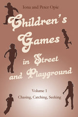 Children’s Games in Street and Playground Volume 1: Chasing, Catching, Seeking by Iona and Peter Opie